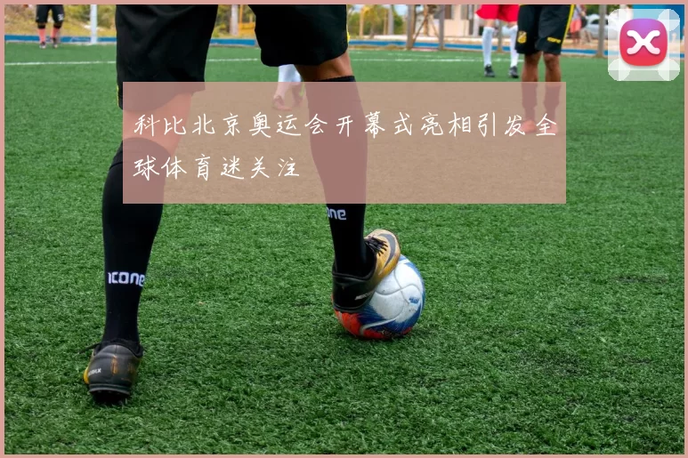 科比北京奥运会开幕式亮相引发全球体育迷关注