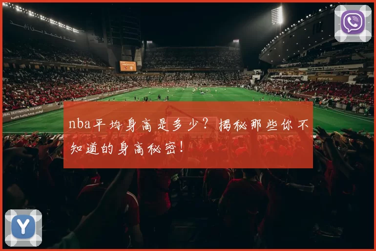 nba平均身高是多少？揭秘那些你不知道的身高秘密！