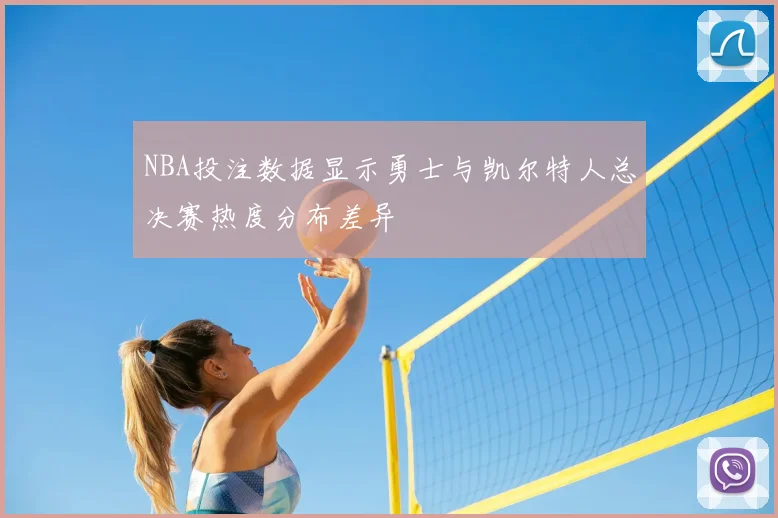 NBA投注数据显示勇士与凯尔特人总决赛热度分布差异