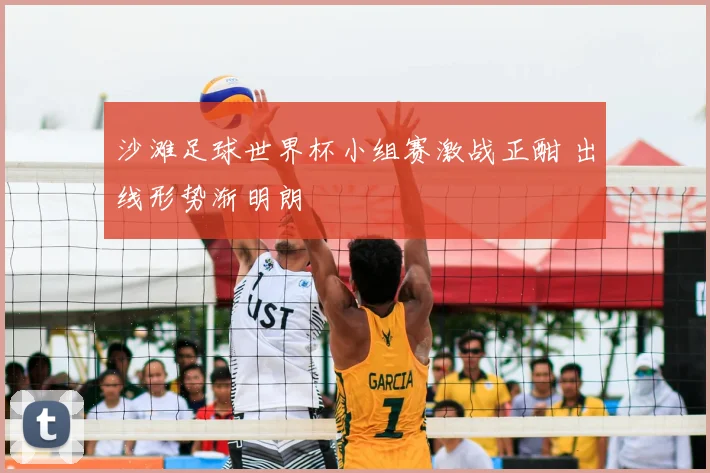 沙滩足球世界杯小组赛激战正酣 出线形势渐明朗